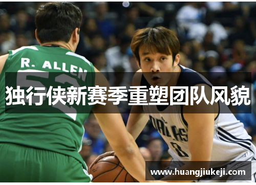独行侠新赛季重塑团队风貌