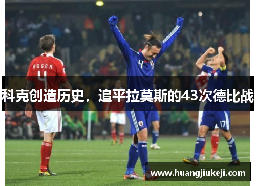 科克创造历史，追平拉莫斯的43次德比战
